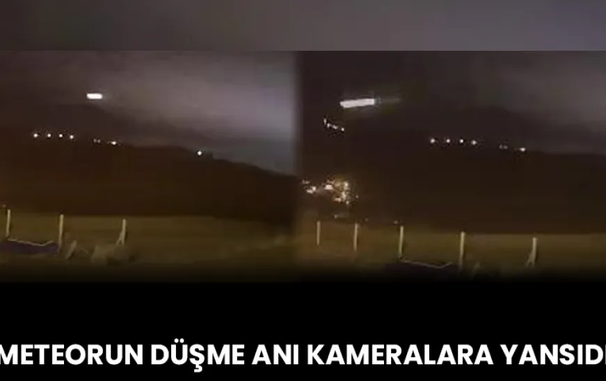 Manşet: METEORUN DÜŞME ANI KAMERALARA YANSIDI